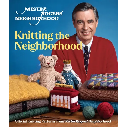 Mister Rogers' Neighborhood: Knitting the Neighborhood: Official Knitting Patterns from Mister Rogers' Neighborhood - Hardcover