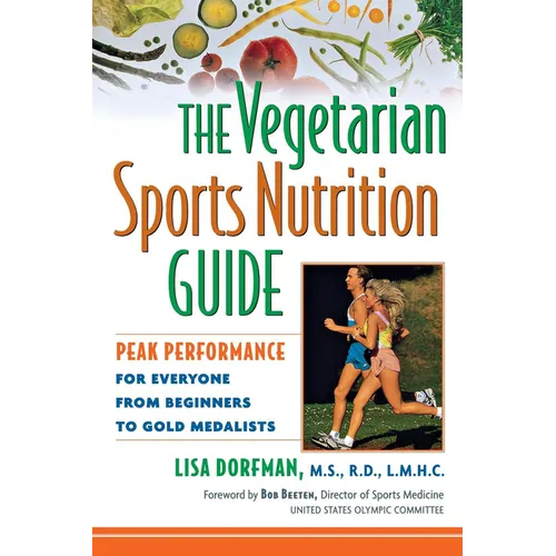 The Vegetarian Sports Nutrition Guide: Peak Performance for Everyone from Beginners to Gold Medalists - Hardcover