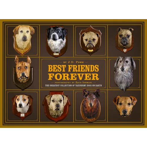 Best Friends Forever: The Greatest Collection of Taxidermy Dogs on Earth - Hardcover