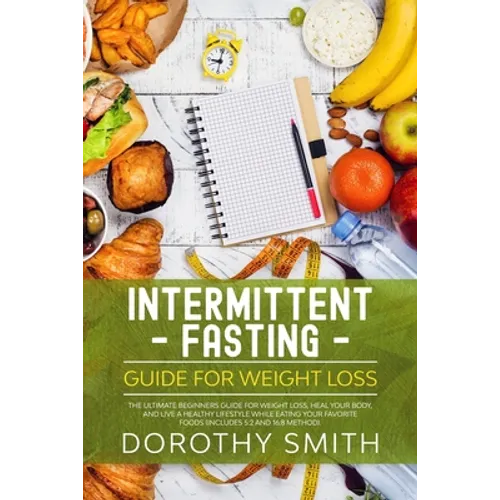 Intermittent Fasting Guide for Weight Loss: The Ultimate Beginners Guide for Weight Loss, Heal Your Body, and Live a Healthy Lifestyle while Eating Yo - Paperback