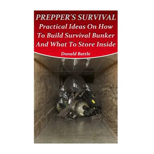 Prepper's Survival: Practical Ideas On How To Build Survival Bunker And What To Store Inside - Paperback