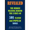 Revealed: THE HIDDEN MEANING BEHIND THE LYRICS OF 501 CLASSIC and POPULAR SONGS - Paperback