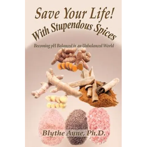 Save Your Life with Stupendous Spices: Becoming pH Balanced in an Unbalanced World - Paperback