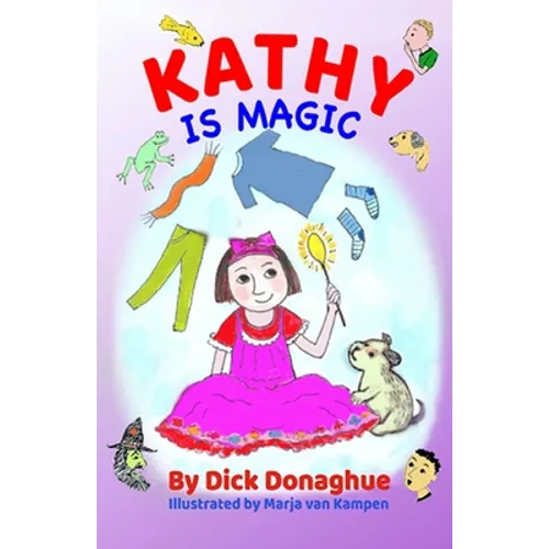 Kathy Is Magic: 7 Magical Adventure Stories with our feisty 9 yr old, Kathy, and her toy dog, Beany - Paperback