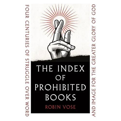 The Index of Prohibited Books: Four Centuries of Struggle Over Word and Image for the Greater Glory of God - Hardcover
