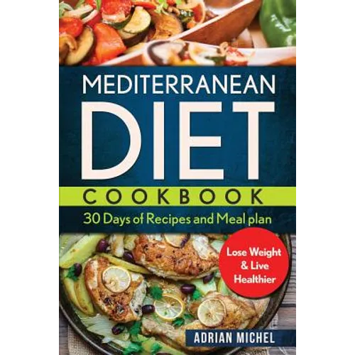 Mediterranean Diet Cookbook: 30 days of Recipes and Meal plan to Lose Weight and Live Healthier - Paperback