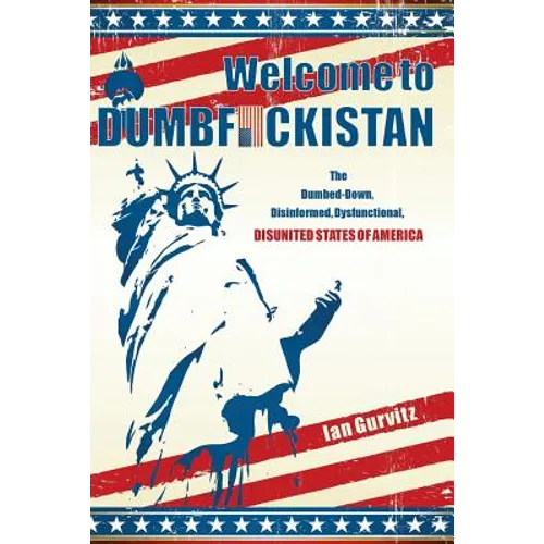 Welcome to Dumbfuckistan: The Dumbed-Down, Disinformed, Dysfunctional, Disunited States of America - Paperback