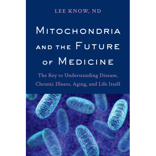 Mitochondria and the Future of Medicine: The Key to Understanding Disease, Chronic Illness, Aging, and Life Itself - Paperback