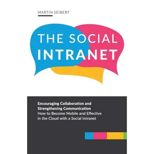 The Social Intranet: Encouraging Collaboration and Strengthening Communication. How to Become Mobile and Effective in the Cloud with a Social Intranet - Paperback