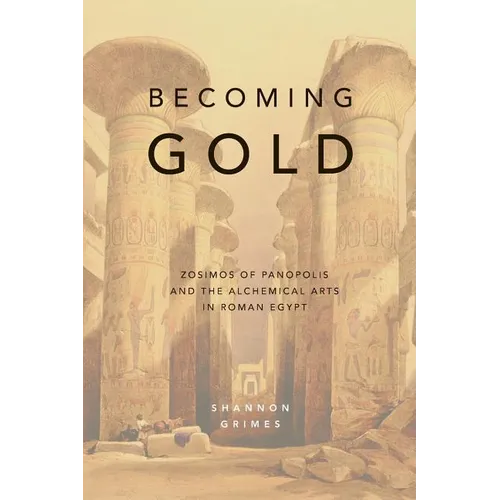 Becoming Gold: Zosimos of Panopolis and the Alchemical Arts in Roman Egypt - Paperback