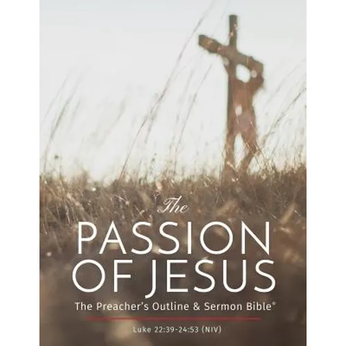 The Passion of Jesus: The Preacher's Outline & Sermon Bible: New International Version - Paperback