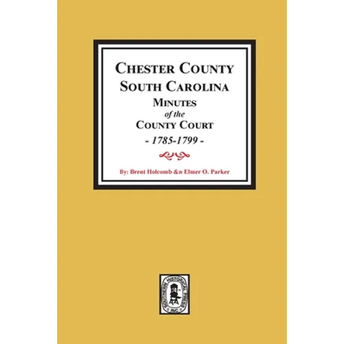 Chester County, South Carolina Minutes of the County Court, 1785-1799. - Paperback