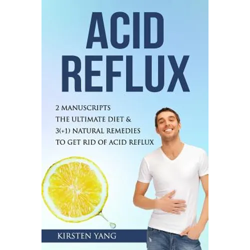 Acid Reflux: 2 Manuscripts - Acid Reflux Diet & Reflux: Finally Free - The Ultimate Combo to Get Rid of Acid Reflux - Paperback