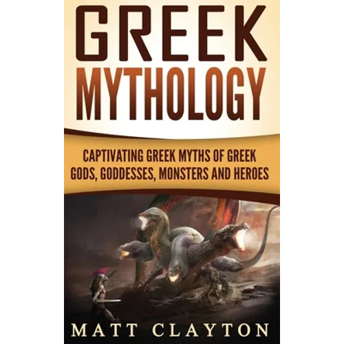 Greek Mythology: Captivating Greek Myths of Greek Gods, Goddesses, Monsters and Heroes - Hardcover