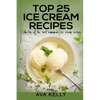 Top 25 Ice Cream Recipes. Collection of the best homemade ice cream recipes - Paperback