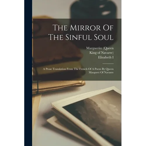 The Mirror Of The Sinful Soul: A Prose Translation From The French Of A Poem By Queen Margaret Of Navarre - Paperback