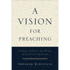 A Vision for Preaching: Understanding the Heart of Pastoral Ministry - Paperback