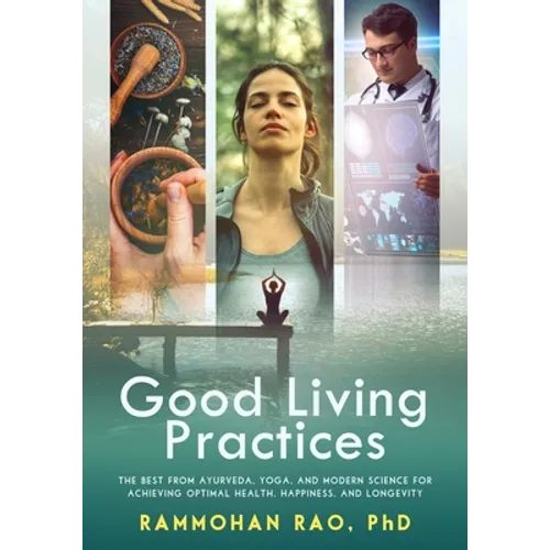 Good Living Practices: The Best From Ayurveda, Yoga, and Modern Science for Achieving Optimal Health, Happiness and Longevity - Paperback