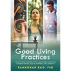 Good Living Practices: The Best From Ayurveda, Yoga, and Modern Science for Achieving Optimal Health, Happiness and Longevity - Paperback