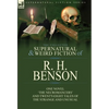 The Collected Supernatural and Weird Fiction of R. H. Benson: One Novel 'The Necromancers' and Twenty-Eight Tales of the Strange and Unusual - Hardcover