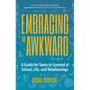 Embracing the Awkward: A Guide for Teens to Succeed at School, Life and Relationships (Teen Girl Gift) - Paperback
