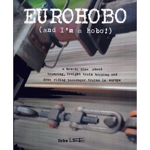 Eurohobo: (And I'm a Hobo!) a How-To Zine about Tramping, Freight Train Hopping, and Free Riding Passenger Trains in Europe - Paperback