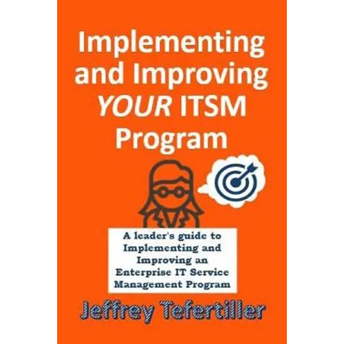 Implementing and Improving ITSM: A leader's guide to implementing and Enterprise IT Service Management - Paperback