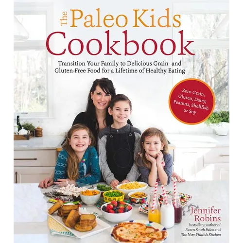 The Paleo Kids Cookbook: Transition Your Family to Delicious Grain- And Gluten-Free Food for a Lifetime of Healthy Eating - Paperback