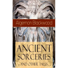 Ancient Sorceries and Other Tales: Supernatural Stories: The Willows, The Insanity of Jones, The Man Who Found Out, The Wendigo, The Glamour of the Sn - Paperback