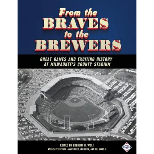 From the Braves to the Brewers: Great Games and Exciting History at Milwaukee's County Stadium - Paperback