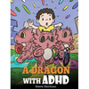 A Dragon With ADHD: A Children's Story About ADHD. A Cute Book to Help Kids Get Organized, Focus, and Succeed. - Hardcover