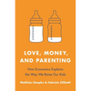 Love, Money, and Parenting: How Economics Explains the Way We Raise Our Kids - Paperback