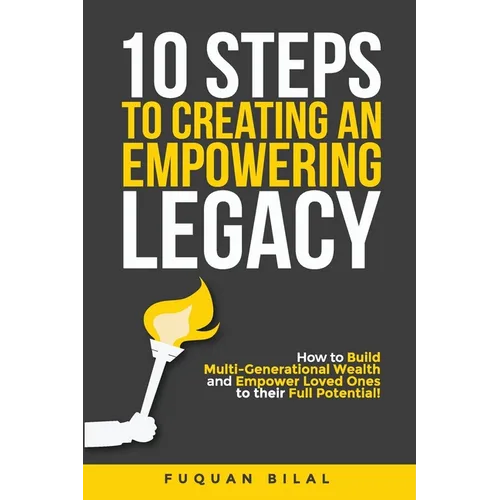 10 Steps to Creating an Empowering Legacy: How to Build Multi-Generational Wealth and Empower Loved Ones to their Full Potential! - Paperback