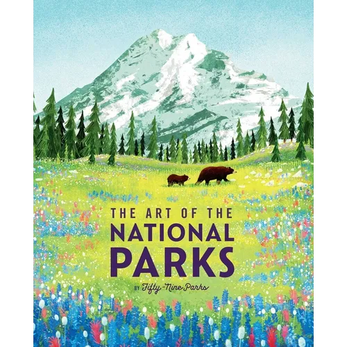 The Art of the National Parks (Fifty-Nine Parks): (National Parks Art Books, Books for Nature Lovers, National Parks Posters, the Art of the National - Hardcover