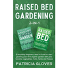 Raised Bed Gardening 2-in-1: Everything Beginners Need to Know to Start Growing Your First Organic Garden With Your Favorite Vegetables, Fruits, He - Paperback