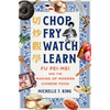Chop Fry Watch Learn: Fu Pei-Mei and the Making of Modern Chinese Food - Hardcover