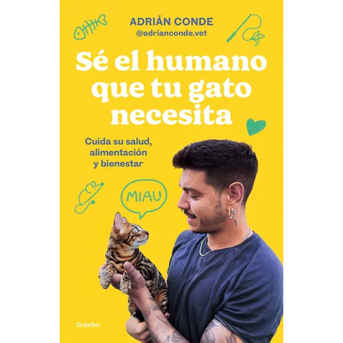 Sé El Humano Que Tu Gato Necesita. Cuida Su Salud, Alimentación Y Bienestar / Be the Human Your Cat Needs. Take Care of Its Health, Nutrition, and Wel - Paperback
