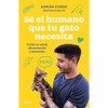 Sé El Humano Que Tu Gato Necesita. Cuida Su Salud, Alimentación Y Bienestar / Be the Human Your Cat Needs. Take Care of Its Health, Nutrition, and Wel - Paperback