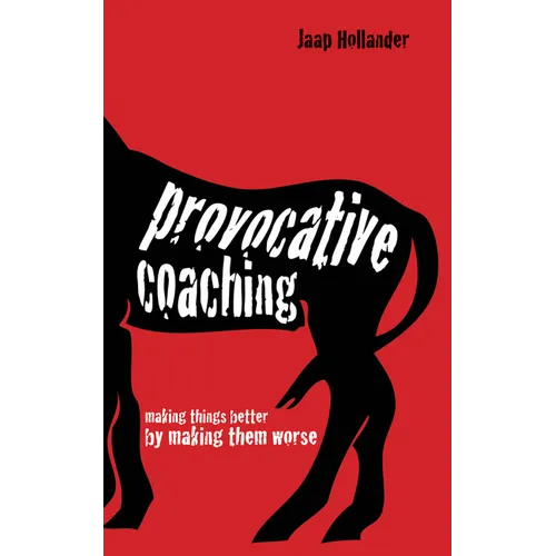 Provocative Coaching: Making Things Better by Making Them Worse - Paperback