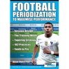 Football Periodization to Maximise Performance: Session Design - The Training Week - Tapering Strategy - 102 Practices - Youth to Pro - Paperback