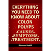 Everything you need to know about Colon Polyps: Causes, Symptoms, Treatment - Paperback