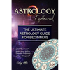 Astrology Explained: Astrology Overview, Basics of Astrology, Zodiac Signs, History, Elements, Proficiency, How to Apply During Reading, an - Paperback