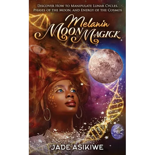 Melanin Moon Magick: Discover How to Manipulate Lunar Cycles, Phases of The Moon, and Energy of The Cosmos - Paperback