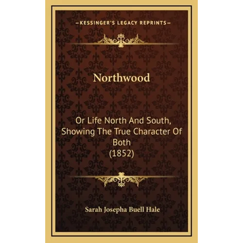 Northwood: Or Life North And South, Showing The True Character Of Both (1852) - Hardcover