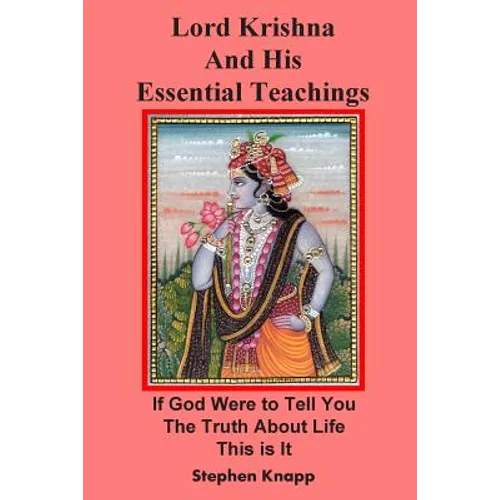 Lord Krishna and His Essential Teachings: If God Were to Tell You the Truth About Life, This is It - Paperback