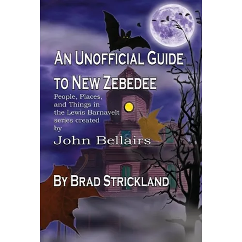 An Unofficial Guide to New Zebedee: People, Places, and Things in the Lewis Barnavelt series Created by John Bellairs - Paperback
