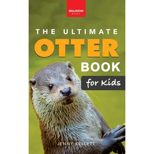 The Ultimate Otter Book for Kids: Sea and River Otters: 100+ Amazing Facts, Photos, Quiz and Word Search Interactive STEM Wildlife Guide for Ages 8-12 - Hardcover