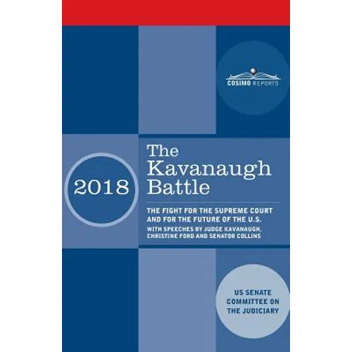 The Kavanaugh Battle: The Fight for the Supreme Court and for the Future of the U.S. with speeches by Judge Kavanaugh, Christine Ford and Senator Coll - Paperback