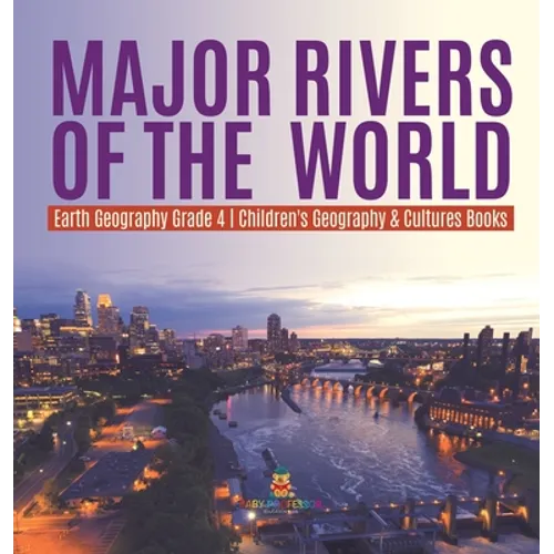 Major Rivers of the World Earth Geography Grade 4 Children's Geography & Cultures Books - Hardcover