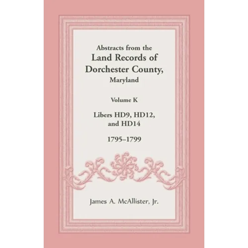 Abstracts from the Land Records of Dorchester County, Maryland, Volume K: 1795-1799 - Paperback